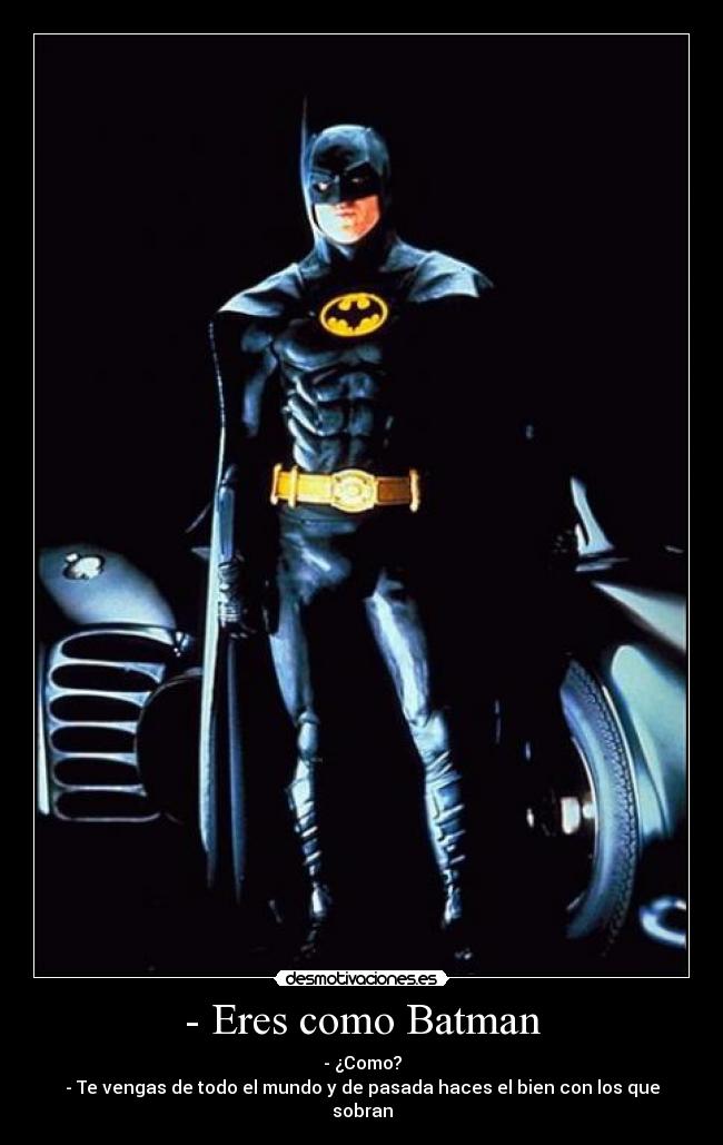 - Eres como Batman -