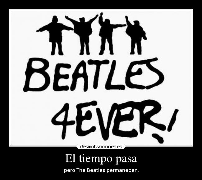 El tiempo pasa - pero The Beatles permanecen.