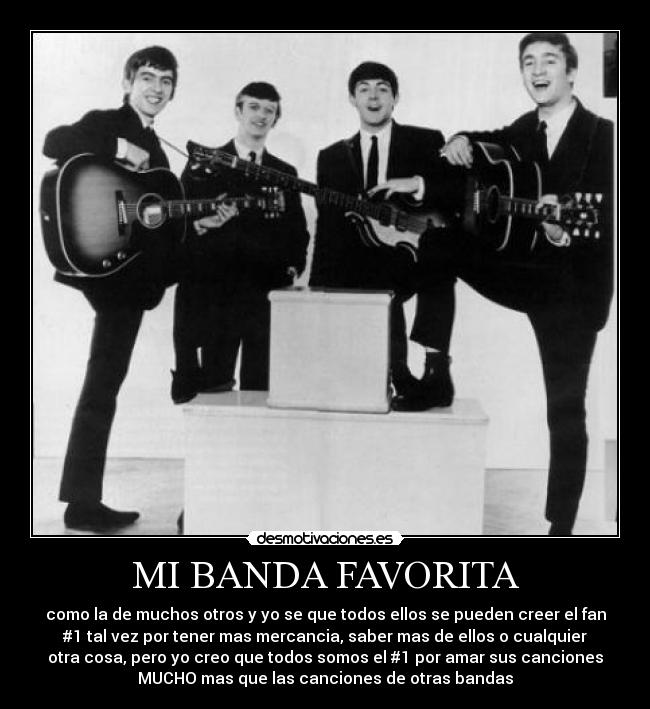 MI BANDA FAVORITA - como la de muchos otros y yo se que todos ellos se pueden creer el fan
#1 tal vez por tener mas mercancia, saber mas de ellos o cualquier
otra cosa, pero yo creo que todos somos el #1 por amar sus canciones
MUCHO mas que las canciones de otras bandas
