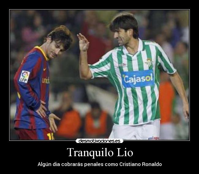 Tranquilo Lio - Algún dia cobrarás penales como Cristiano Ronaldo