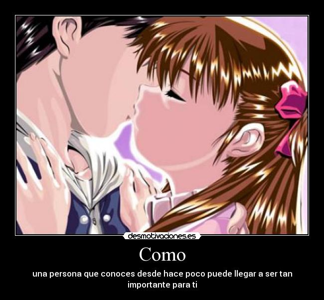 Como - una persona que conoces desde hace poco puede llegar a ser tan importante para ti
