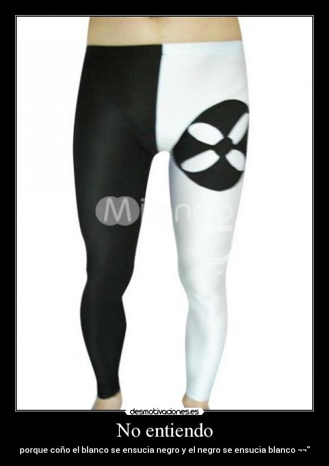 No entiendo - porque coño el blanco se ensucia negro y el negro se ensucia blanco ¬¬