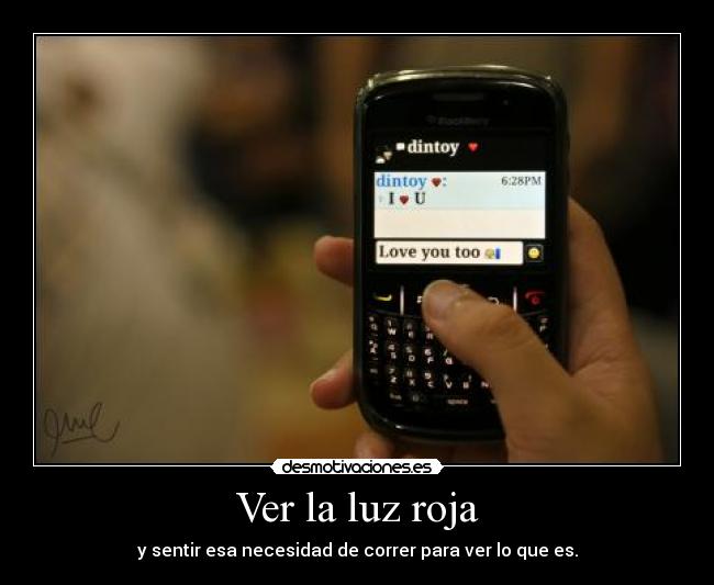 Ver la luz roja - y sentir esa necesidad de correr para ver lo que es.
