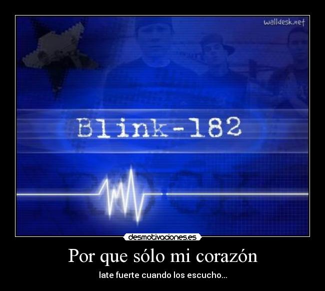 Por que sólo mi corazón - late fuerte cuando los escucho...