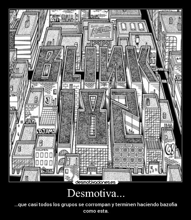 Desmotiva... - ...que casi todos los grupos se corrompan y terminen haciendo bazofia como esta.