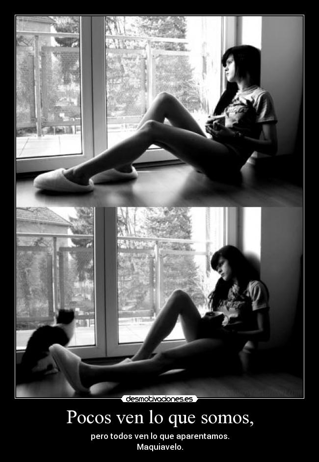 Pocos ven lo que somos, - pero todos ven lo que aparentamos.
Maquiavelo.