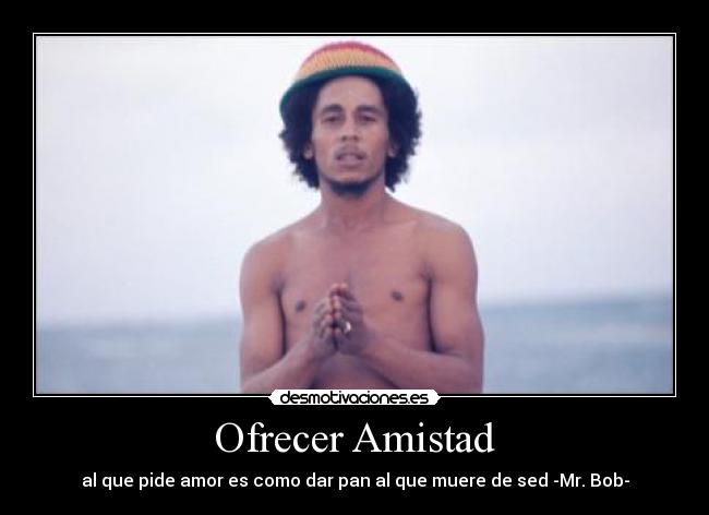 carteles amistad bob marley amor pan agua desmotivaciones
