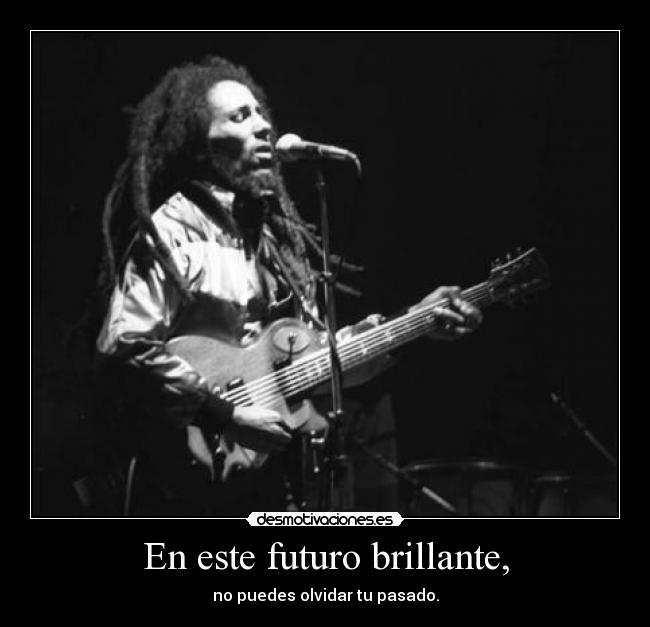 En este futuro brillante, - no puedes olvidar tu pasado.