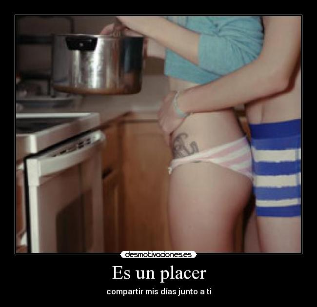 Es un placer - compartir mis días junto a ti