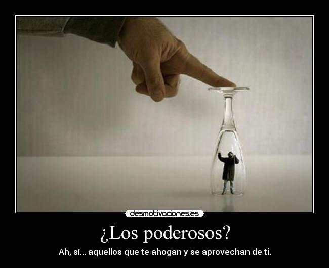 ¿Los poderosos? -