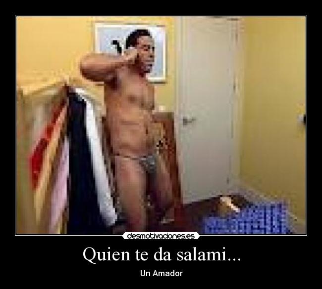 Quien te da salami... -