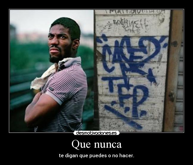 Que nunca - te digan que puedes o no hacer.