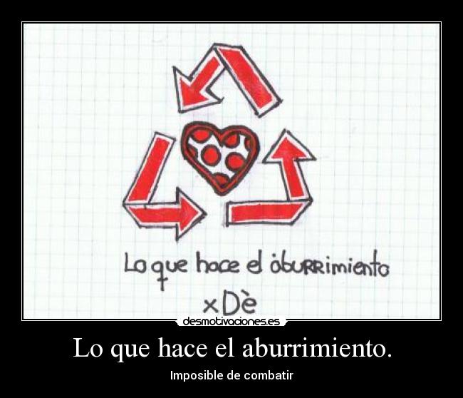 Lo que hace el aburrimiento. - Imposible de combatir