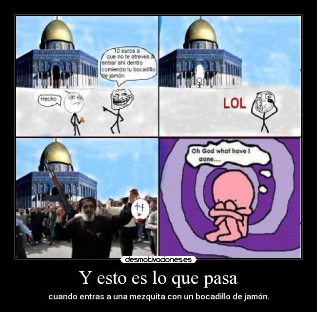 Y esto es lo que pasa - cuando entras a una mezquita con un bocadillo de jamón.