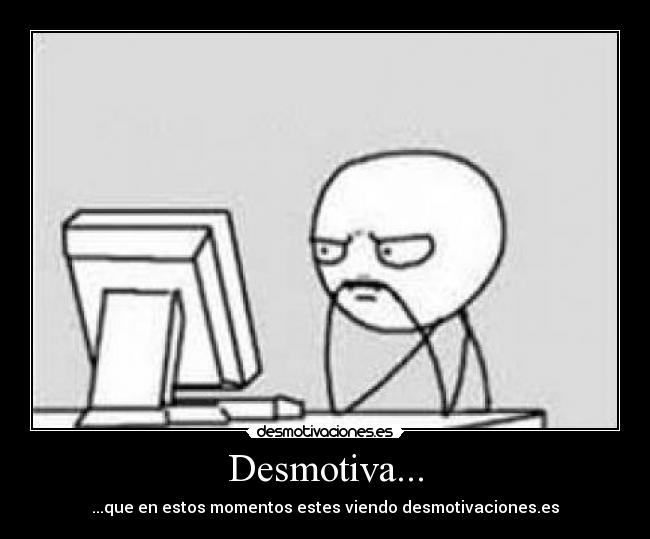 Desmotiva... -