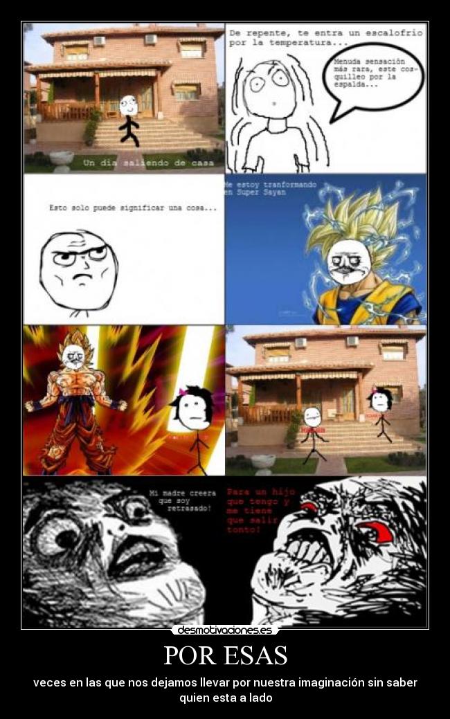 POR ESAS - veces en las que nos dejamos llevar por nuestra imaginación sin saber
quien esta a lado
