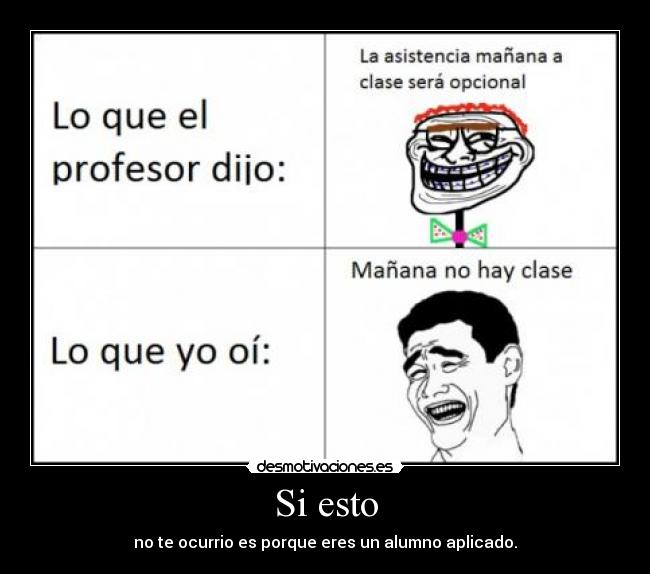 Si esto - no te ocurrio es porque eres un alumno aplicado.