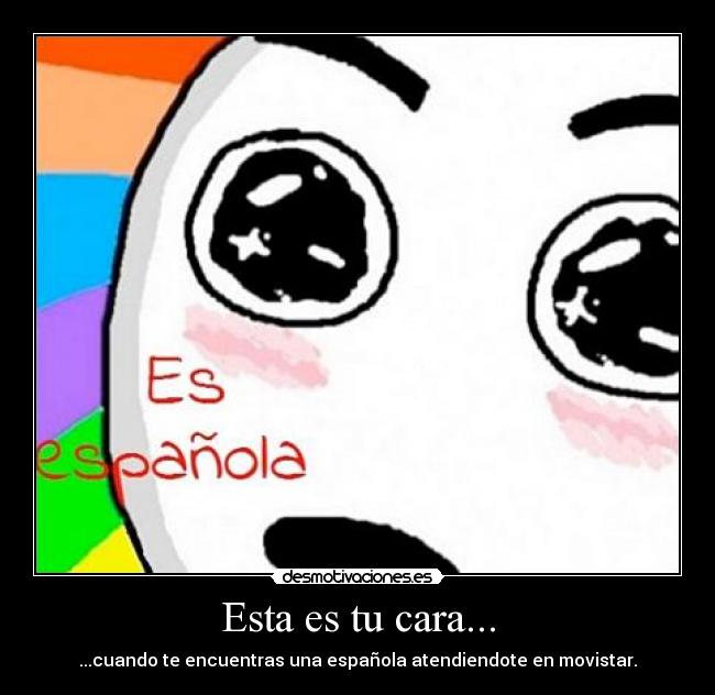 Esta es tu cara... - ...cuando te encuentras una española atendiendote en movistar.