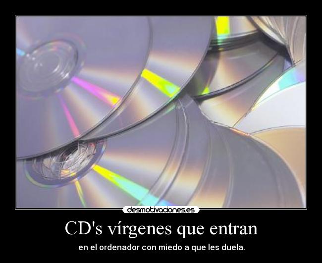 CDs vírgenes que entran - en el ordenador con miedo a que les duela.