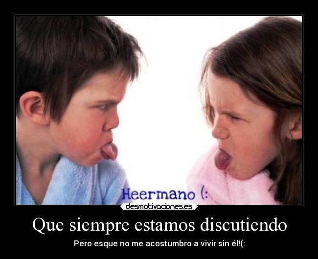 Que siempre estamos discutiendo - 