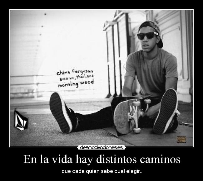 En la vida hay distintos caminos - que cada quien sabe cual elegir..
