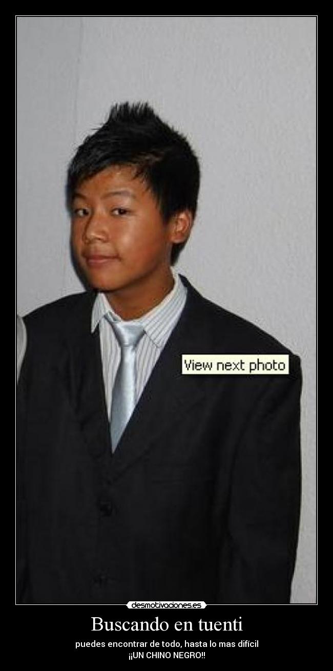 Buscando en tuenti - puedes encontrar de todo, hasta lo mas difícil
¡¡UN CHINO NEGRO!!