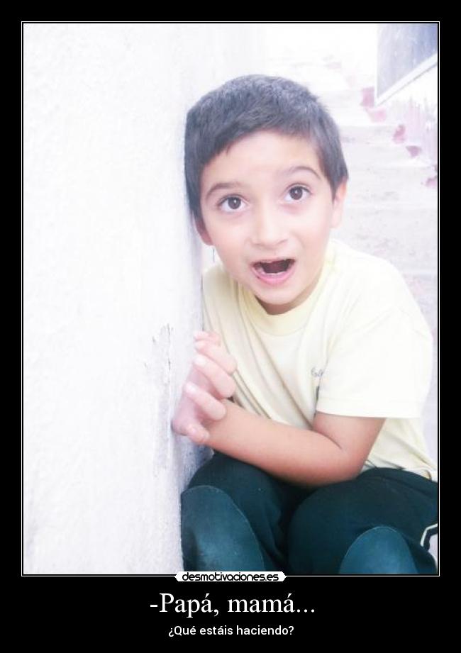 -Papá, mamá... -