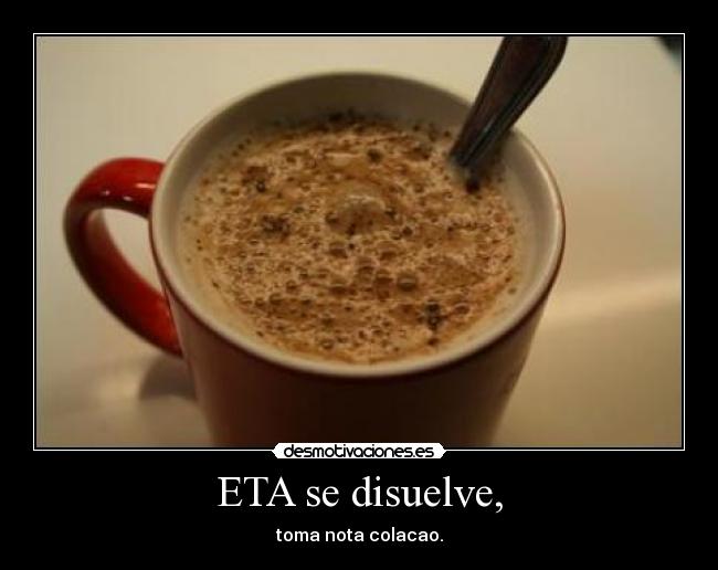 ETA se disuelve, - toma nota colacao.
