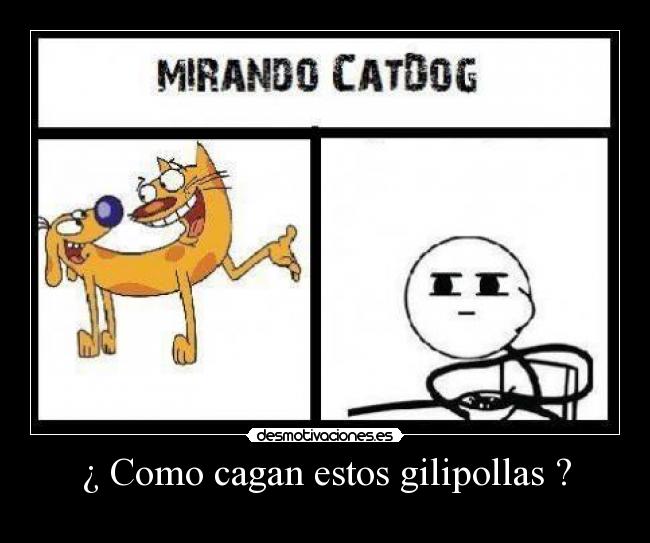 ¿ Como cagan estos gilipollas ? -