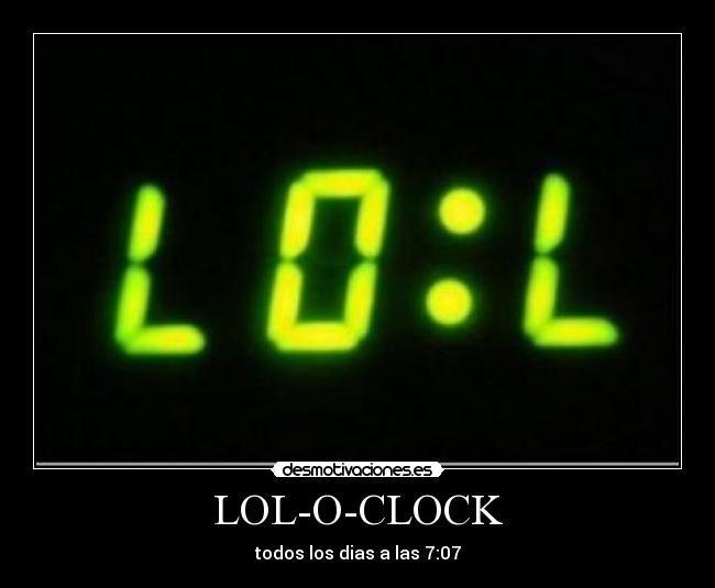 LOL-O-CLOCK - todos los dias a las 7:07