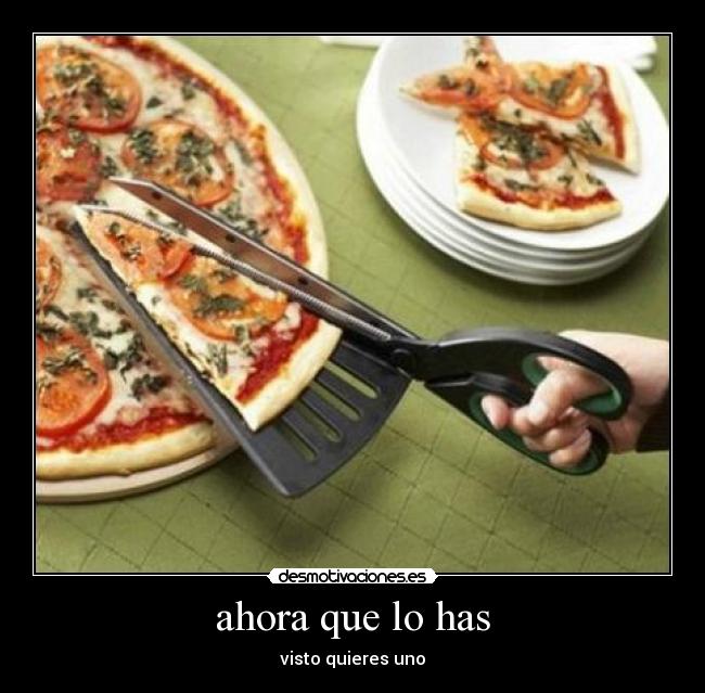 ahora que lo has - visto quieres uno