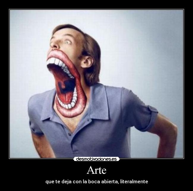 Arte - que te deja con la boca abierta, literalmente