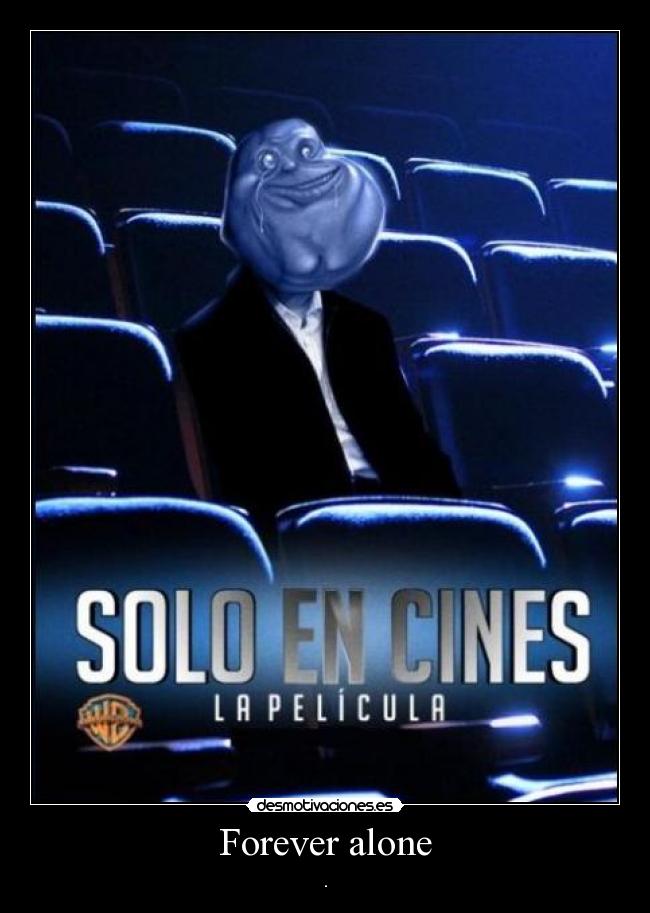 Forever alone - .