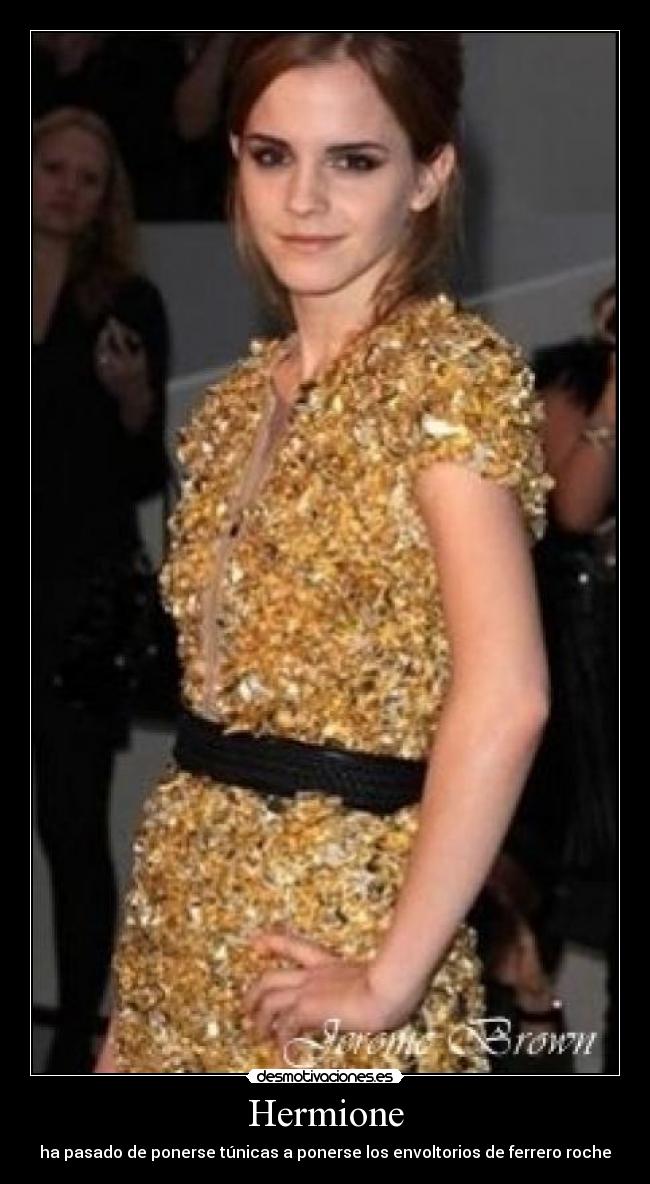 Hermione - ha pasado de ponerse túnicas a ponerse los envoltorios de ferrero roche