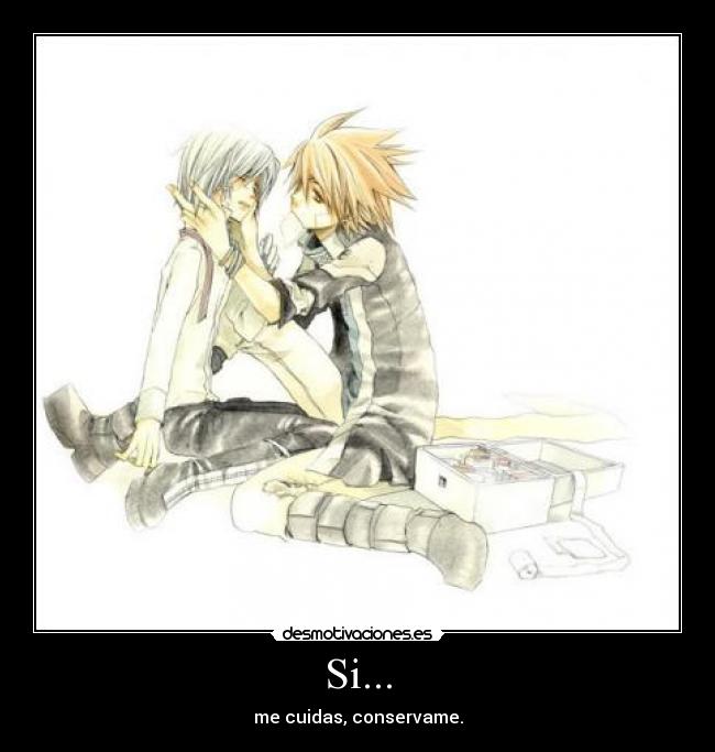 Si... - me cuidas, conservame.