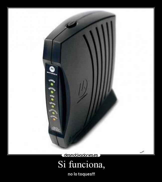 Si funciona, - no lo toques!!!