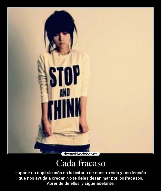 Cada fracaso - supone un capítulo más en la historia de nuestra vida y una lección
que nos ayuda a crecer. No te dejes desanimar por los fracasos.
Aprende de ellos, y sigue adelante.