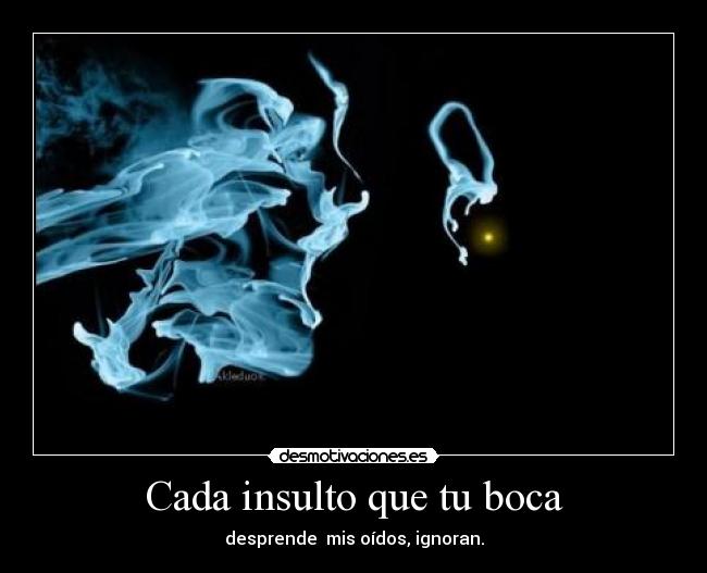 Cada insulto que tu boca -