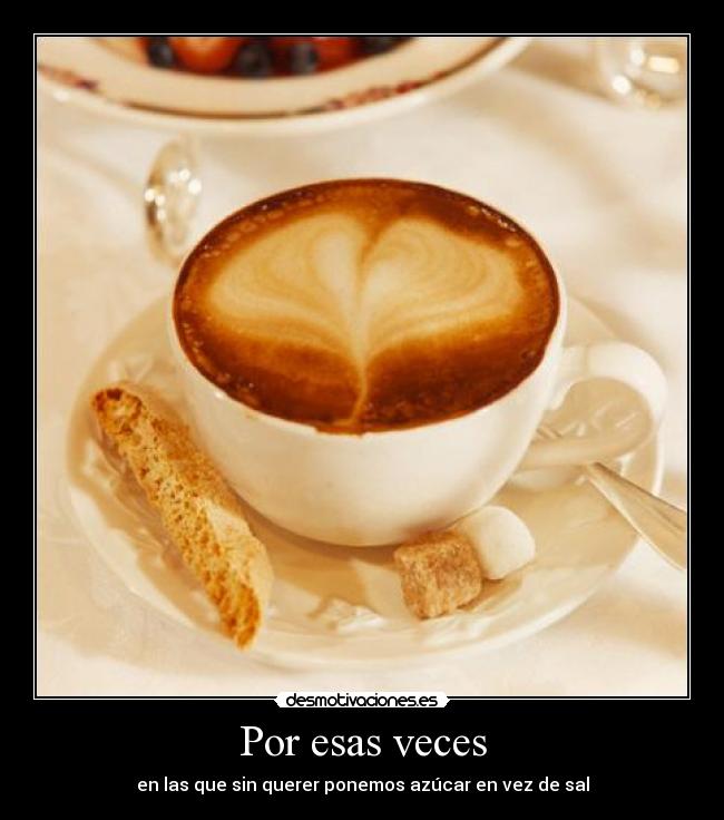 Por esas veces - en las que sin querer ponemos azúcar en vez de sal