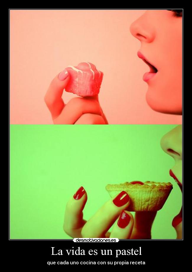 La vida es un pastel - que cada uno cocina con su propia receta