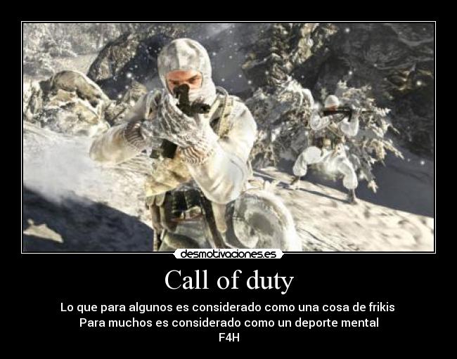 Call of duty - Lo que para algunos es considerado como una cosa de frikis
Para muchos es considerado como un deporte mental
F4H