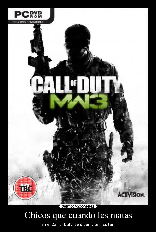 Chicos que cuando les matas - en el Call of Duty, se pican y te insultan.