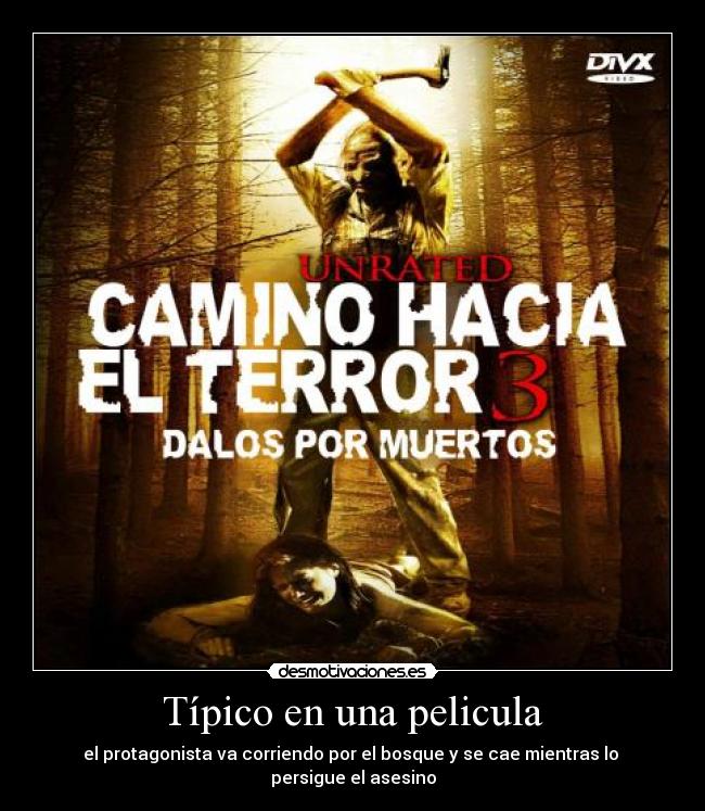 Típico en una pelicula - el protagonista va corriendo por el bosque y se cae mientras lo
persigue el asesino