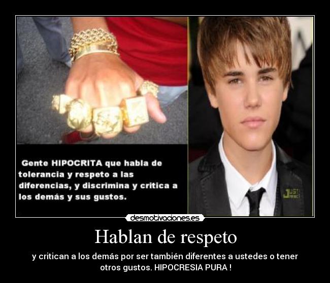 Hablan de respeto - y critican a los demás por ser también diferentes a ustedes o tener
otros gustos. HIPOCRESIA PURA !