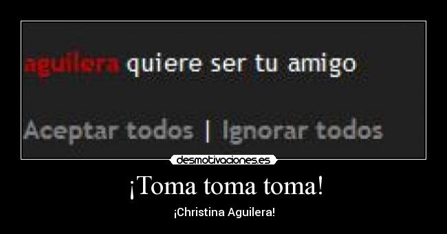 ¡Toma toma toma! - ¡Christina Aguilera!