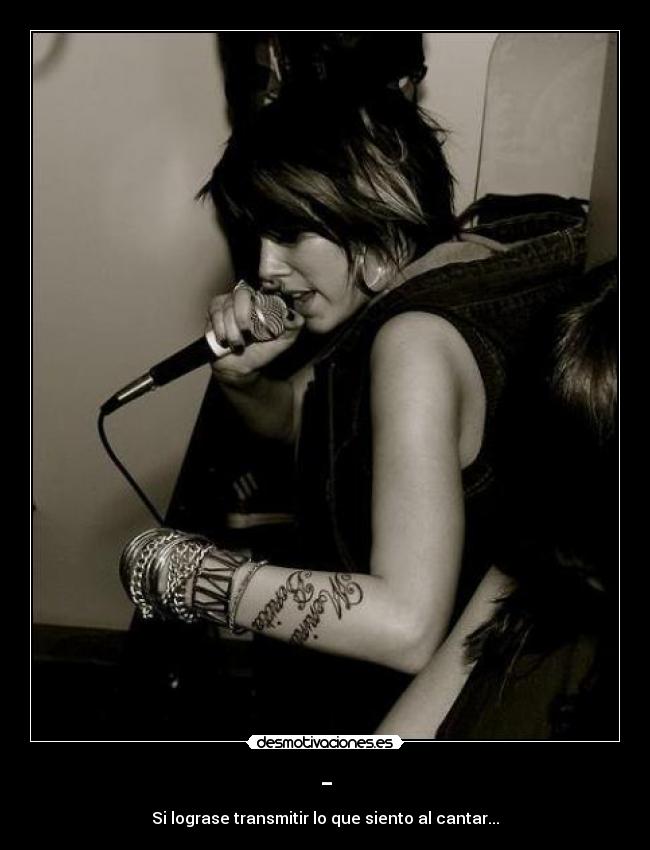 - - Si lograse transmitir lo que siento al cantar...