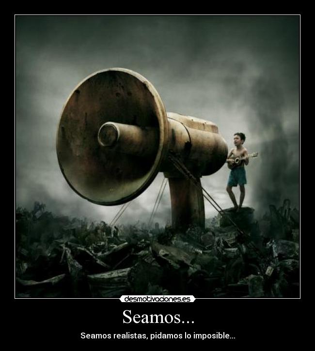 Seamos... - Seamos realistas, pidamos lo imposible...