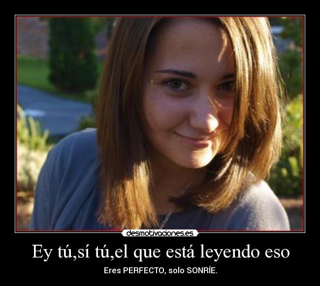 Ey tú,sí tú,el que está leyendo eso - 