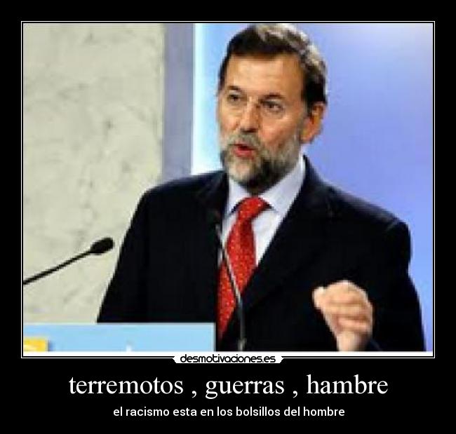 terremotos , guerras , hambre - el racismo esta en los bolsillos del hombre