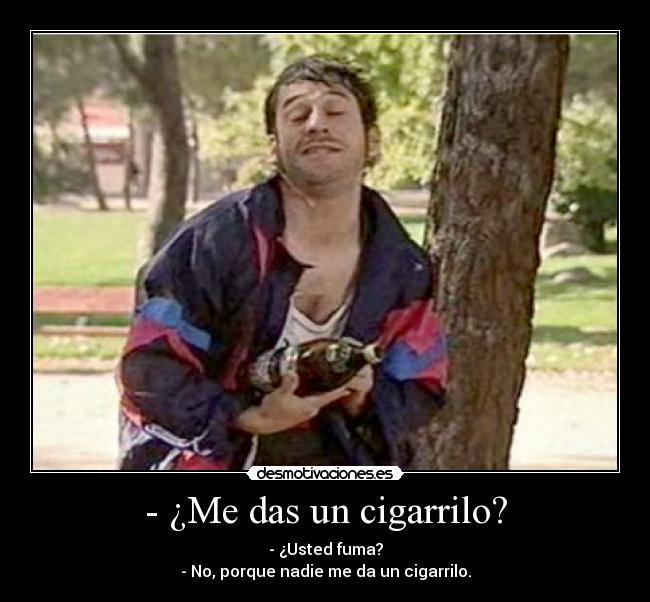 - ¿Me das un cigarrilo? -
